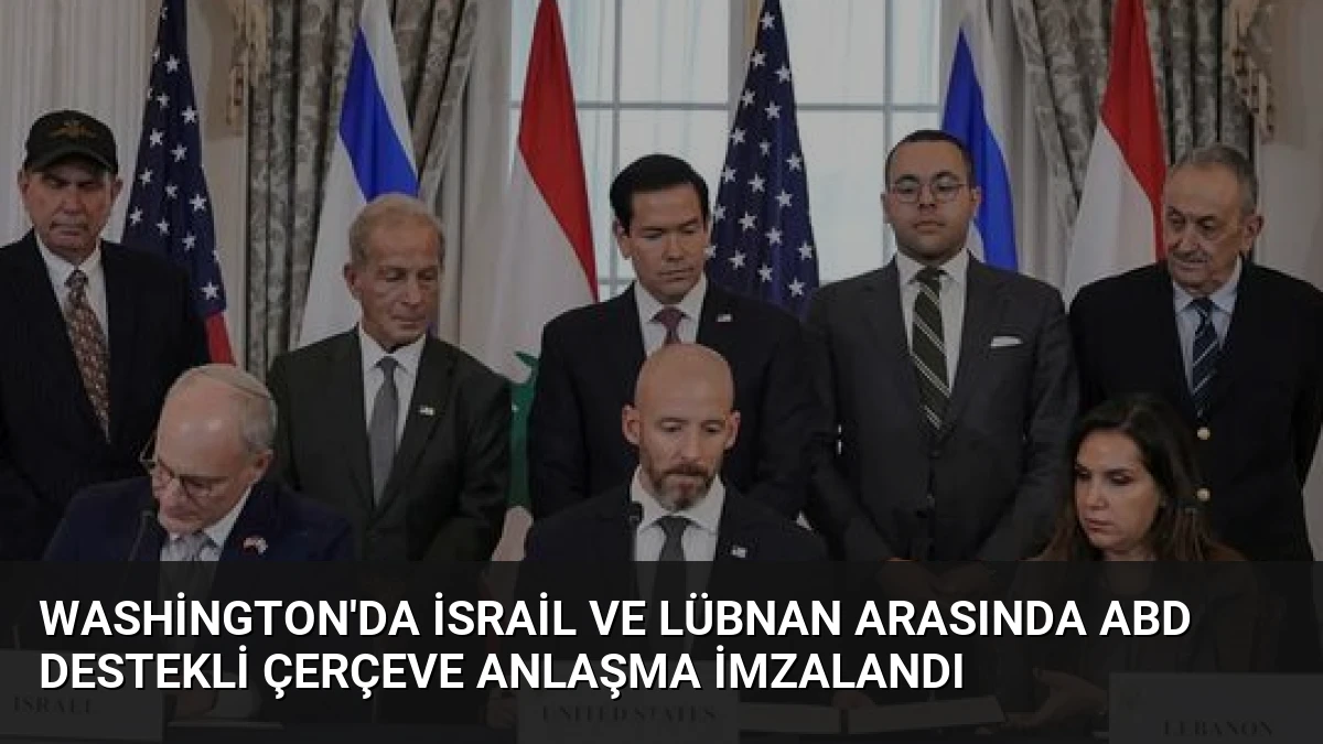 Washington’da İsrail ve Lübnan Arasında ABD Destekli Çerçeve Anlaşma İmzalandı