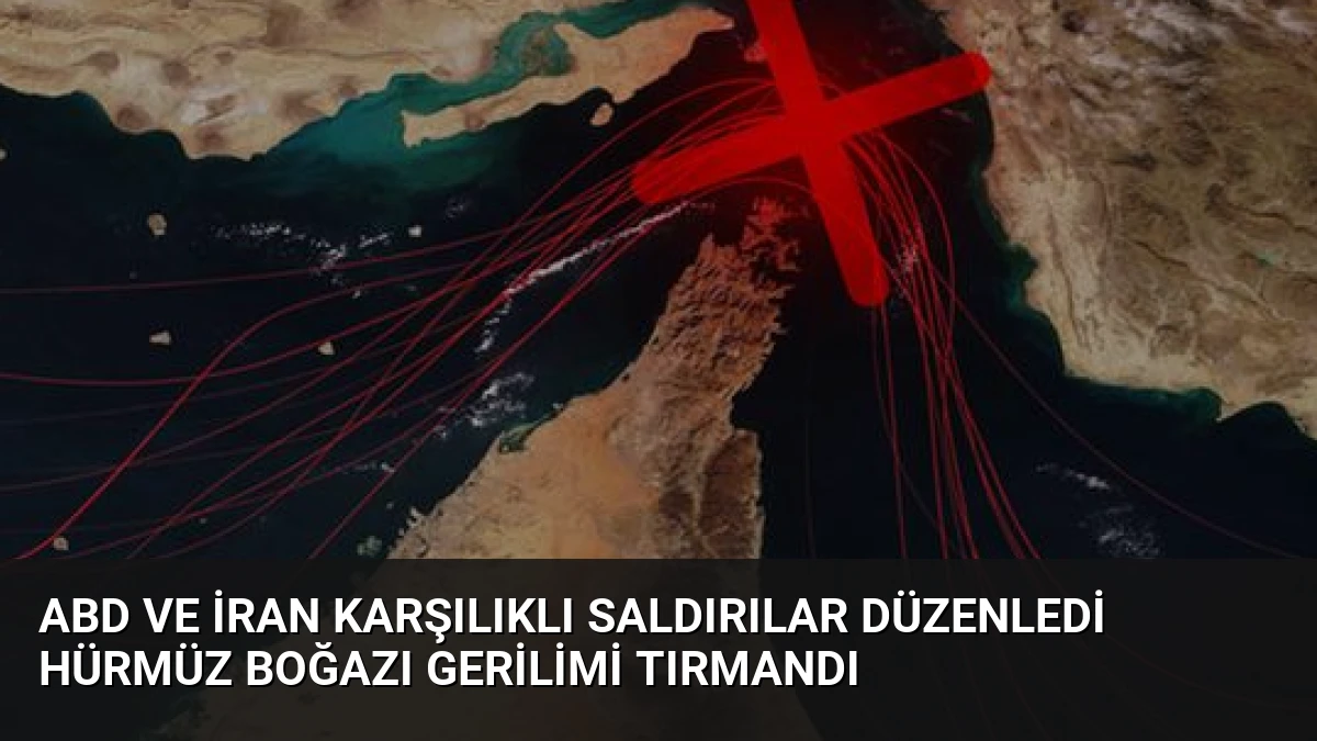 ABD ve İran Karşılıklı Saldırılar Düzenledi Hürmüz Boğazı Gerilimi Tırmandı