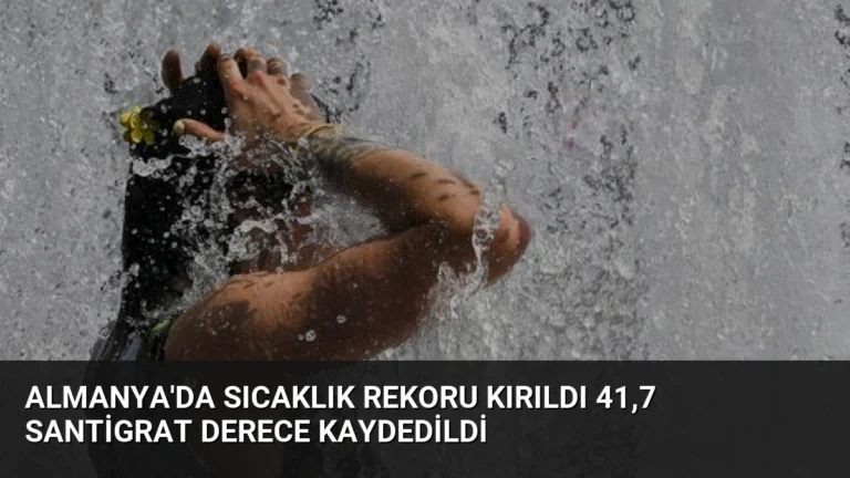Almanya’da Sıcaklık Rekoru Kırıldı 41,7 Santigrat Derece Kaydedildi