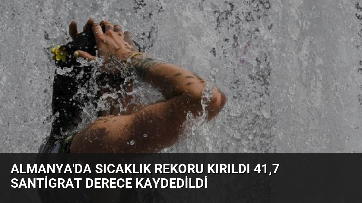 Almanya’da Sıcaklık Rekoru Kırıldı 41,7 Santigrat Derece Kaydedildi
