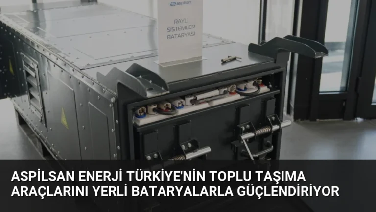 ASPİLSAN Enerji Türkiye’nin Toplu Taşıma Araçlarını Yerli Bataryalarla Güçlendiriyor