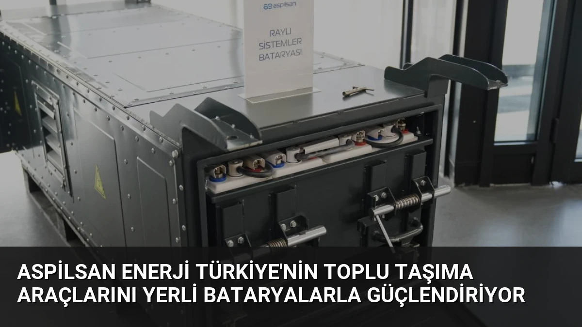 ASPİLSAN Enerji Türkiye’nin Toplu Taşıma Araçlarını Yerli Bataryalarla Güçlendiriyor