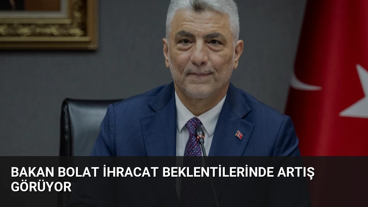 Bakan Bolat İhracat Beklentilerinde Artış Görüyor
