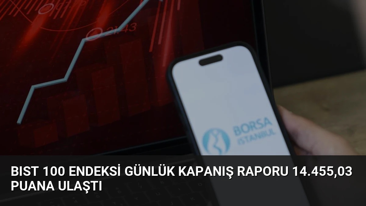 BIST 100 Endeksi Günlük Kapanış Raporu 14.455,03 Puana Ulaştı