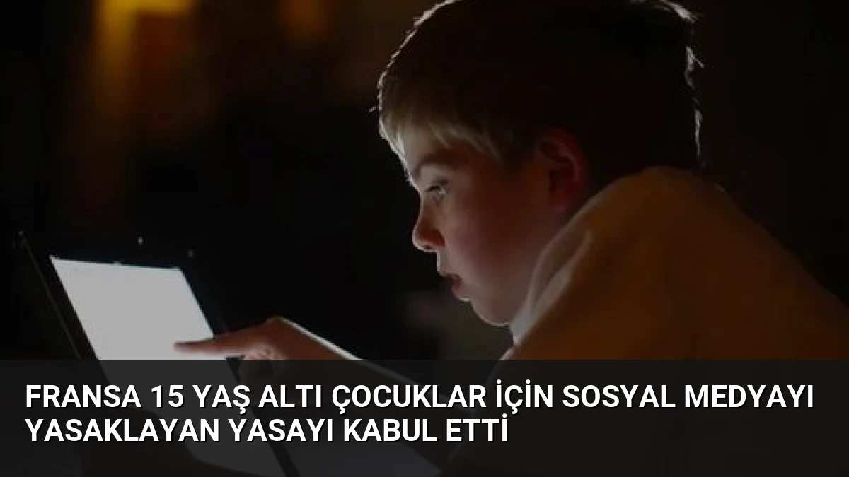 Fransa 15 Yaş Altı Çocuklar İçin Sosyal Medyayı Yasaklayan Yasayı Kabul Etti