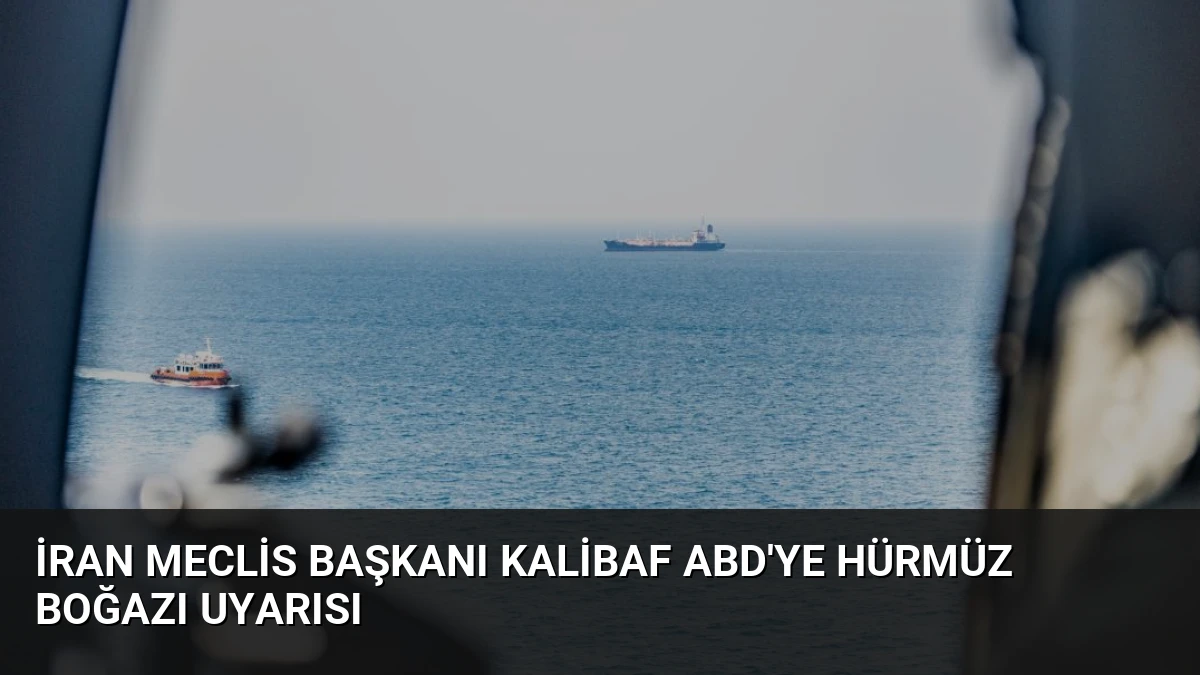 İran Meclis Başkanı Kalibaf ABD’ye Hürmüz Boğazı Uyarısı