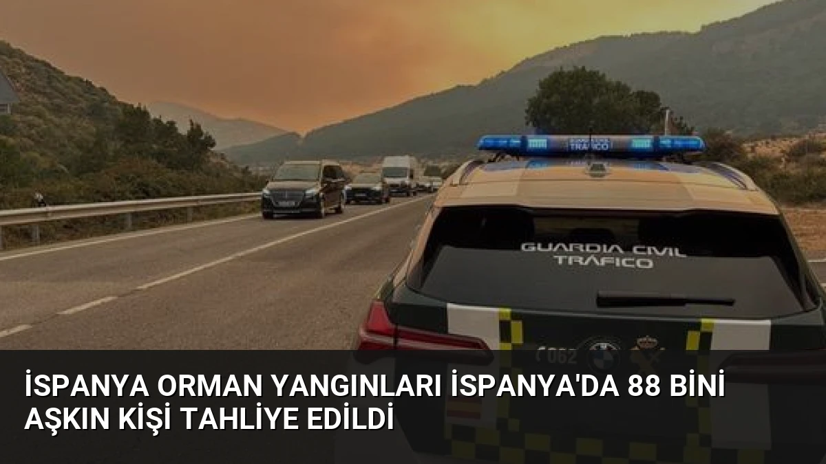 İspanya Orman Yangınları İspanya’da 88 Bini Aşkın Kişi Tahliye Edildi