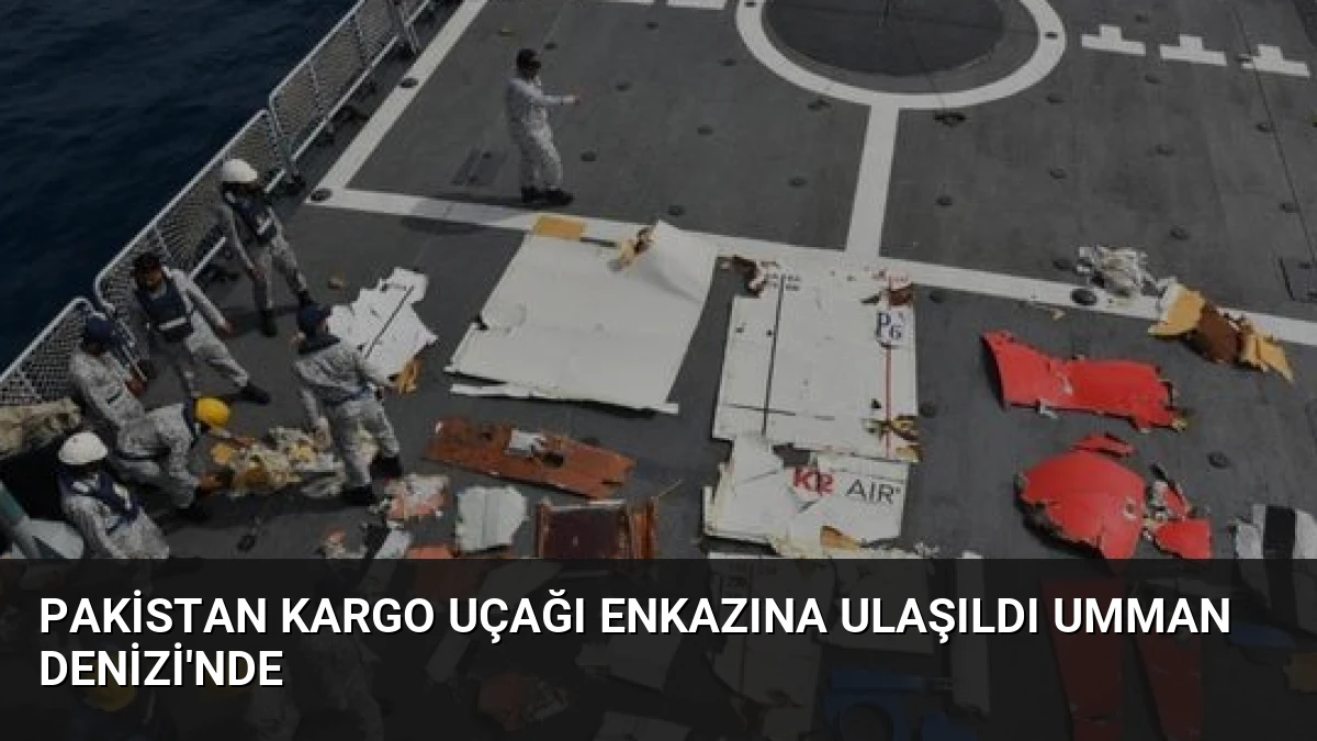 Pakistan Kargo Uçağı Enkazına Ulaşıldı Umman Denizi’nde