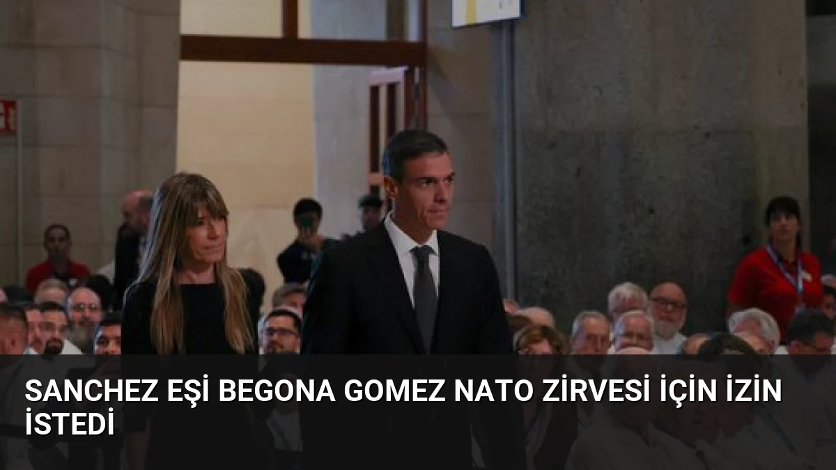 Sanchez Eşi Begona Gomez NATO Zirvesi İçin İzin İstedi