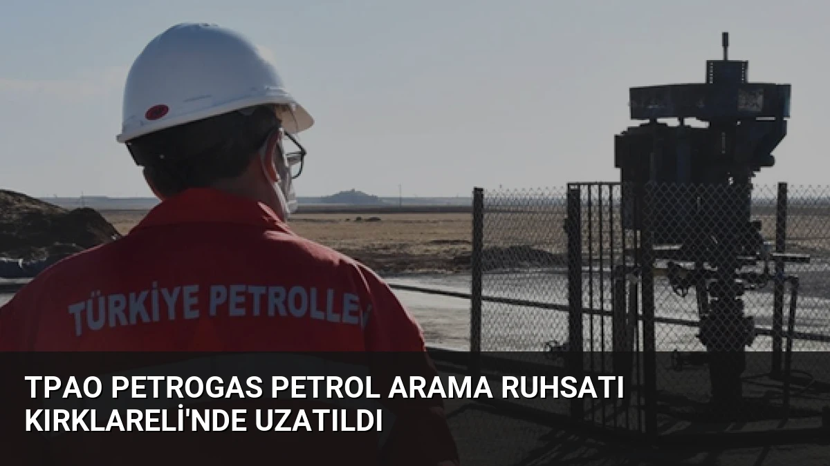 TPAO Petrogas Petrol Arama Ruhsatı Kırklareli’nde Uzatıldı