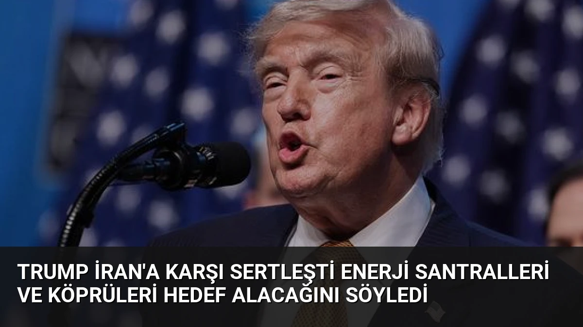 Trump İran’a Karşı Sertleşti Enerji Santralleri ve Köprüleri Hedef Alacağını Söyledi