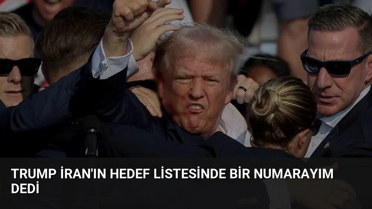 Trump İran’ın Hedef Listesinde Bir Numarayım Dedi