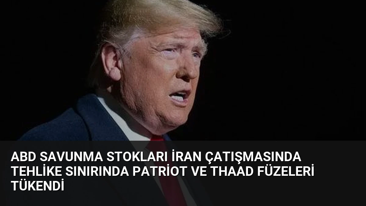 ABD Savunma Stokları İran Çatışmasında Tehlike Sınırında Patriot ve THAAD Füzeleri Tükendi