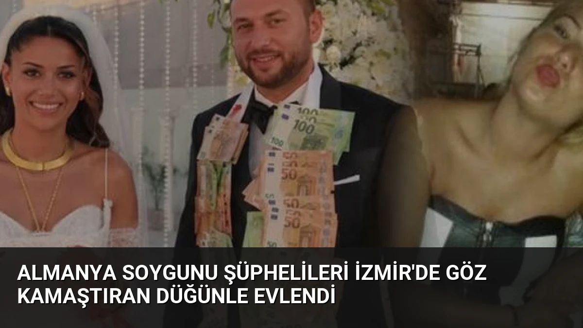 Almanya Soygunu Şüphelileri İzmir’de Göz Kamaştıran Düğünle Evlendi