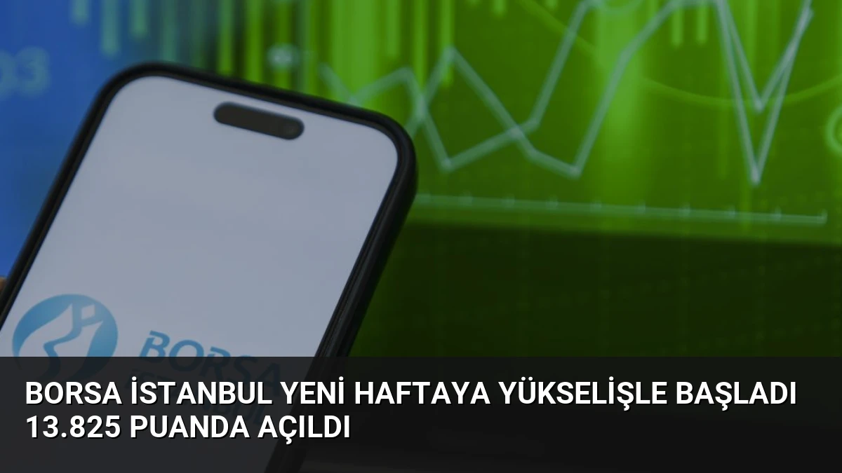 Borsa İstanbul Yeni Haftaya Yükselişle Başladı 13.825 Puanda Açıldı