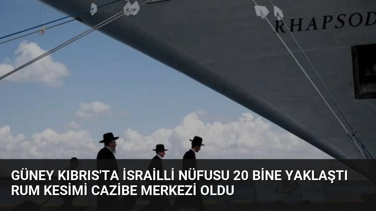 Güney Kıbrıs’ta İsrailli Nüfusu 20 Bine Yaklaştı Rum Kesimi Cazibe Merkezi Oldu