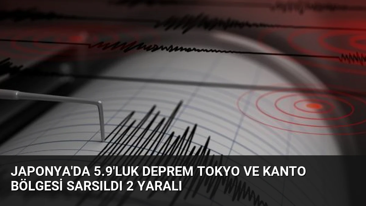 Japonya’da 5.9’luk Deprem Tokyo ve Kanto Bölgesi Sarsıldı 2 Yaralı