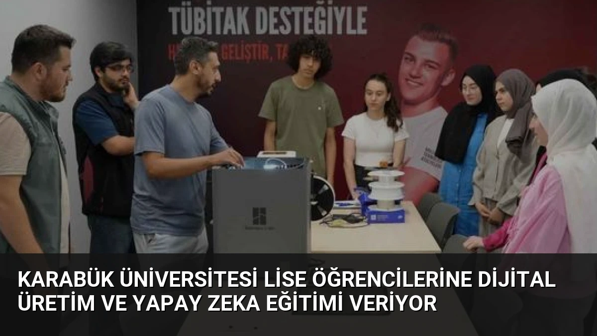 Karabük Üniversitesi Lise Öğrencilerine Dijital Üretim ve Yapay Zeka Eğitimi Veriyor