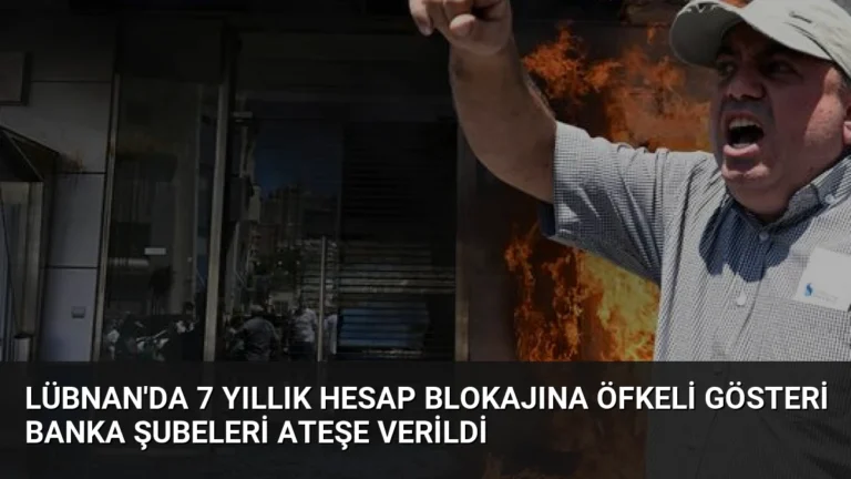 Lübnan’da 7 Yıllık Hesap Blokajına Öfkeli Gösteri Banka Şubeleri Ateşe Verildi