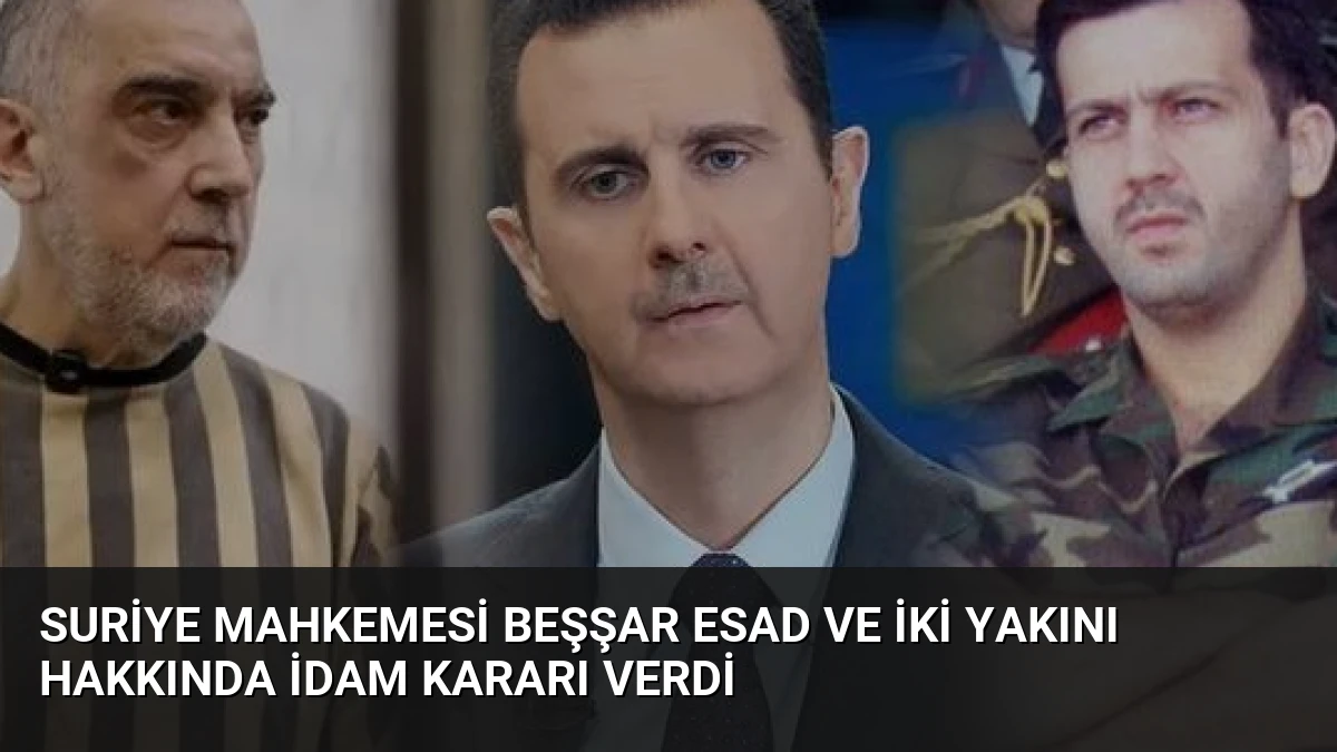 Suriye Mahkemesi Beşşar Esad ve İki Yakını Hakkında İdam Kararı Verdi