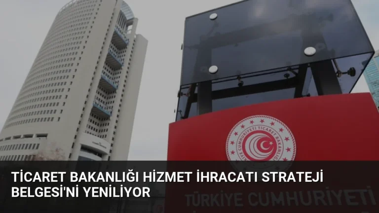 Ticaret Bakanlığı Hizmet İhracatı Strateji Belgesi’ni Yeniliyor