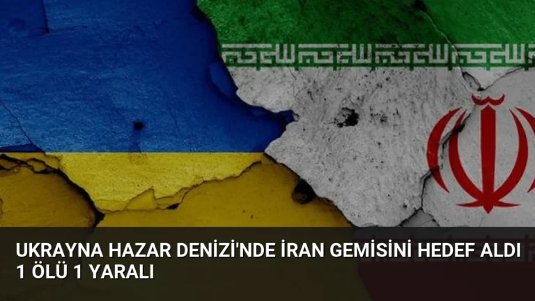 Ukrayna Hazar Denizi’nde İran gemisini hedef aldı 1 ölü 1 yaralı