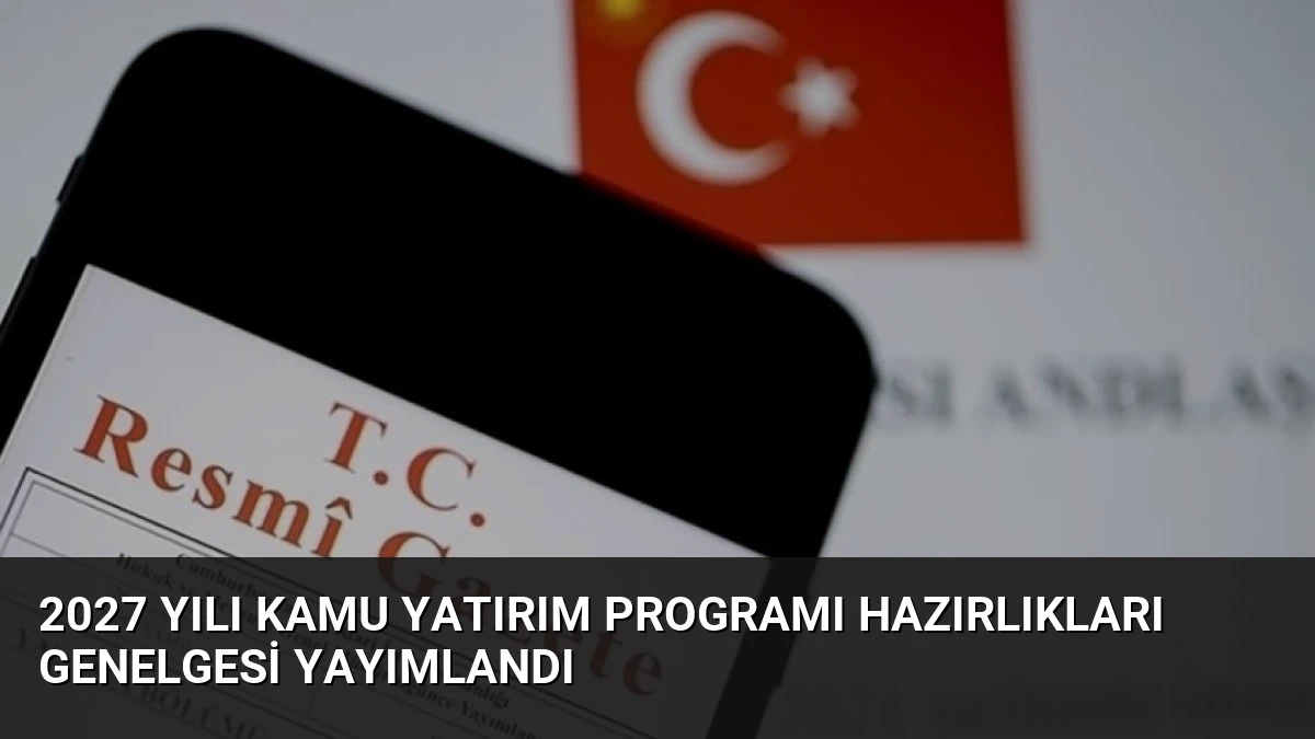 2027 Yılı Kamu Yatırım Programı Hazırlıkları Genelgesi Yayımlandı