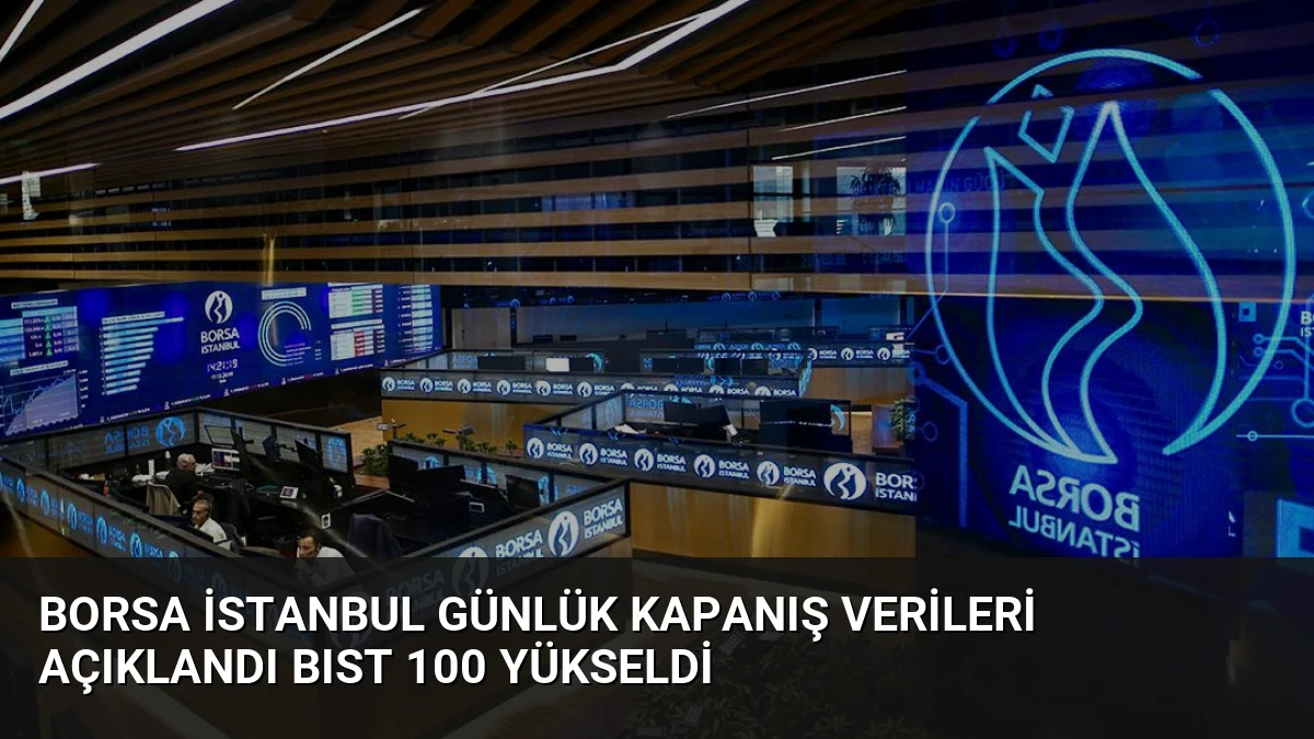 Borsa İstanbul Günlük Kapanış Verileri Açıklandı BIST 100 Yükseldi