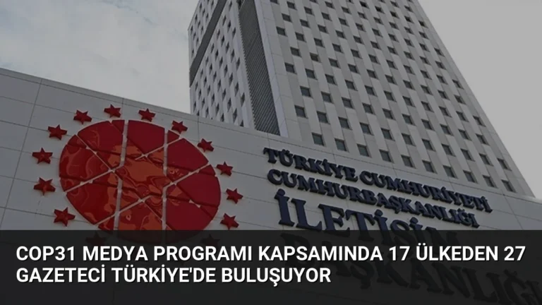 COP31 Medya Programı Kapsamında 17 Ülkeden 27 Gazeteci Türkiye’de Buluşuyor
