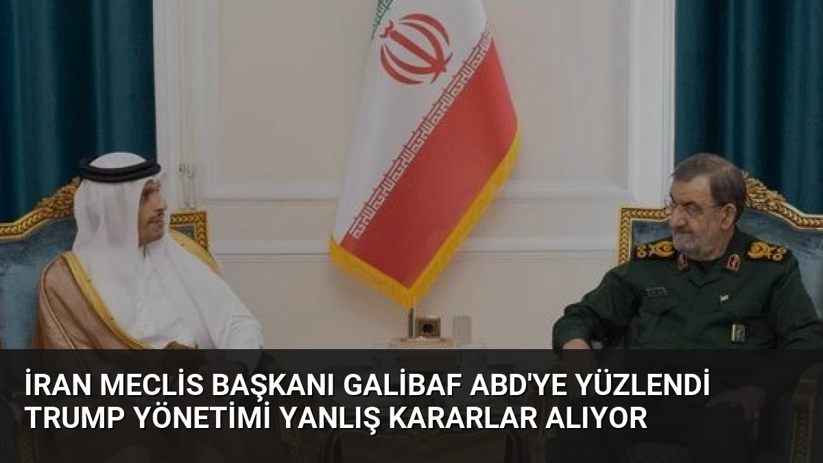 İran Meclis Başkanı Galibaf ABD’ye Yüzlendi Trump Yönetimi Yanlış Kararlar Alıyor