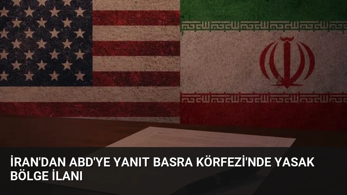 İran’dan ABD’ye Yanıt Basra Körfezi’nde Yasak Bölge İlanı