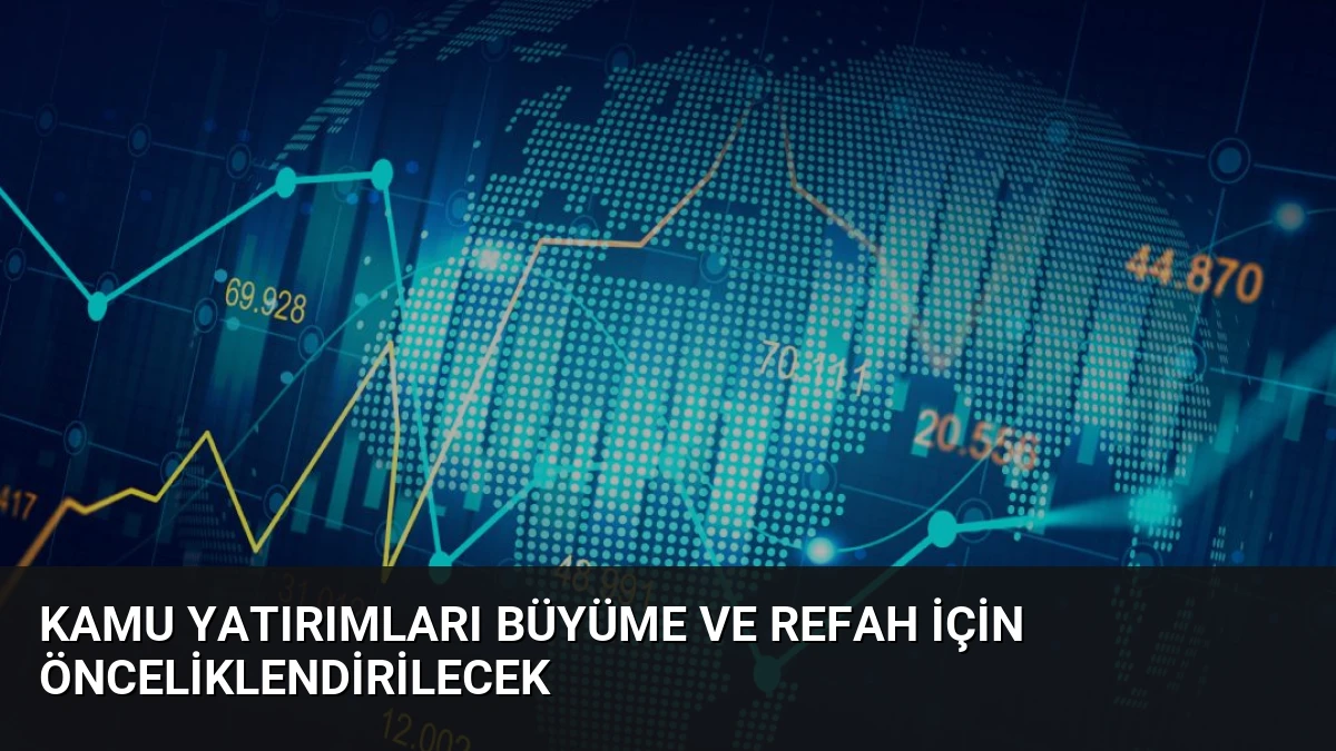 Kamu Yatırımları Büyüme ve Refah İçin Önceliklendirilecek