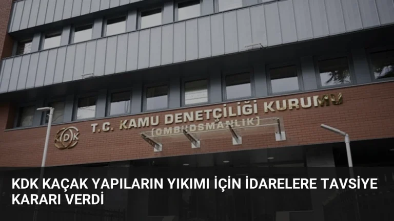 KDK Kaçak Yapıların Yıkımı İçin İdarelere Tavsiye Kararı Verdi