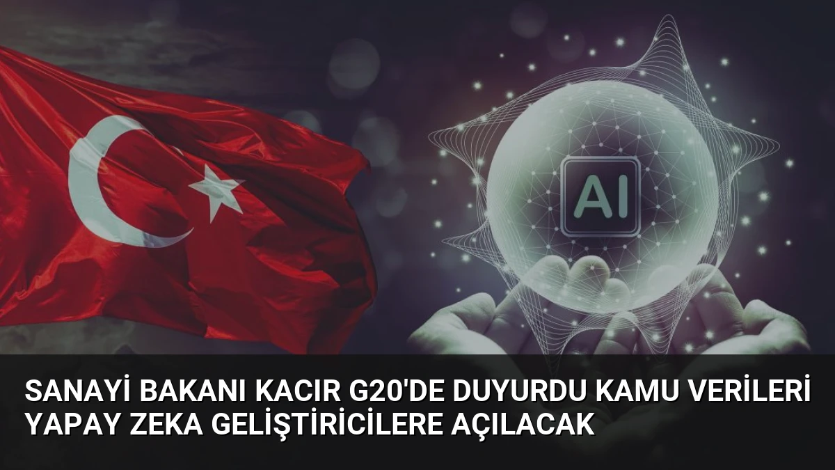 Sanayi Bakanı Kacır G20’de Duyurdu Kamu Verileri Yapay Zeka Geliştiricilere Açılacak
