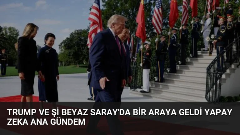 Trump ve Şi Beyaz Saray’da bir araya geldi Yapay zeka ana gündem