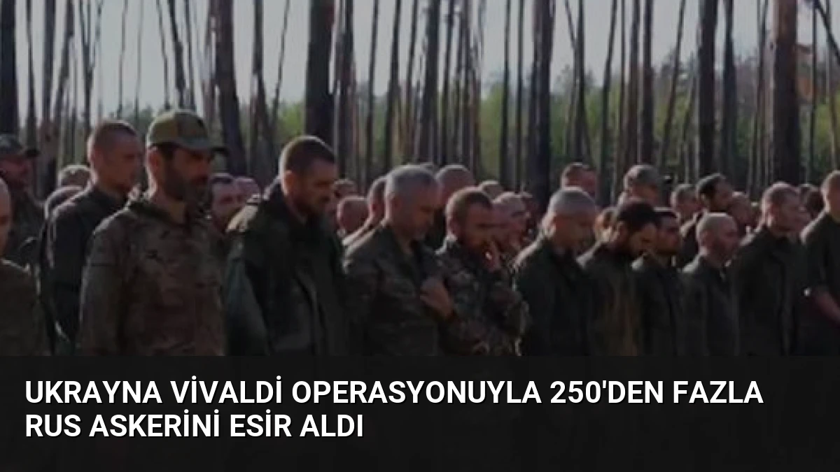 Ukrayna Vivaldi Operasyonuyla 250’den Fazla Rus Askerini Esir Aldı