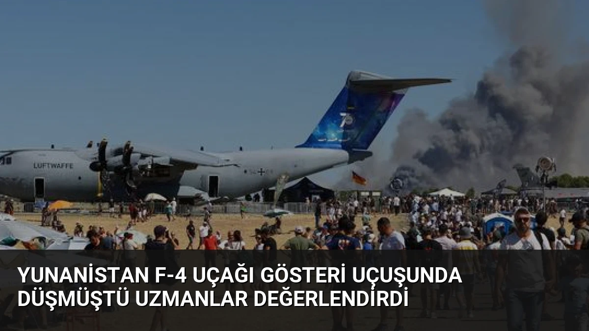 Yunanistan F-4 Uçağı Gösteri Uçuşunda Düşmüştü Uzmanlar Değerlendirdi