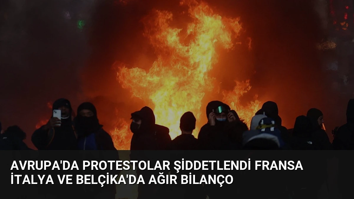 Avrupa’da Protestolar Şiddetlendi Fransa İtalya ve Belçika’da Ağır Bilanço
