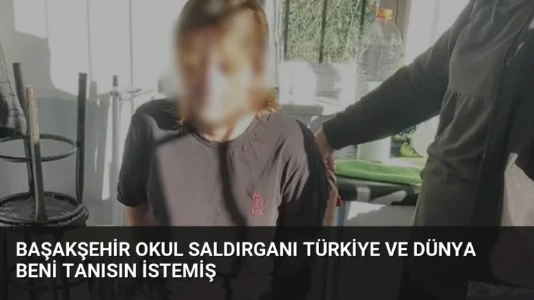 Başakşehir Okul Saldırganı Türkiye ve Dünya Beni Tanısın İstemiş
