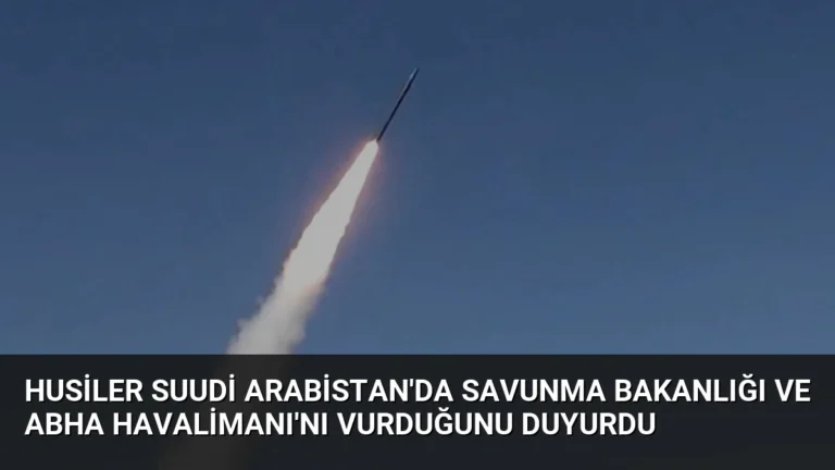 Husiler Suudi Arabistan’da Savunma Bakanlığı ve Abha Havalimanı’nı Vurduğunu Duyurdu