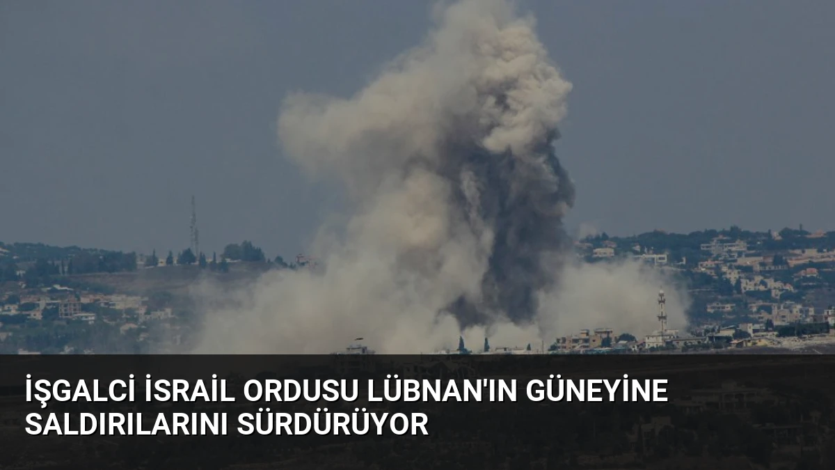 İşgalci İsrail Ordusu Lübnan’ın Güneyine Saldırılarını Sürdürüyor