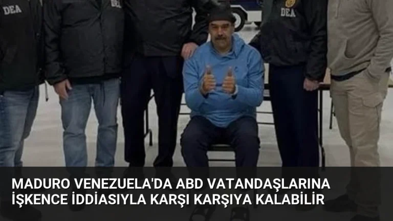 Maduro Venezuela’da ABD Vatandaşlarına İşkence İddiasıyla Karşı Karşıya Kalabilir
