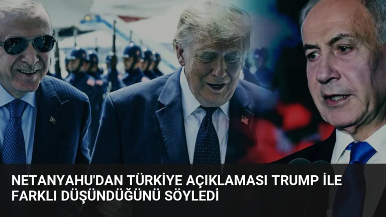 Netanyahu’dan Türkiye Açıklaması Trump ile Farklı Düşündüğünü Söyledi