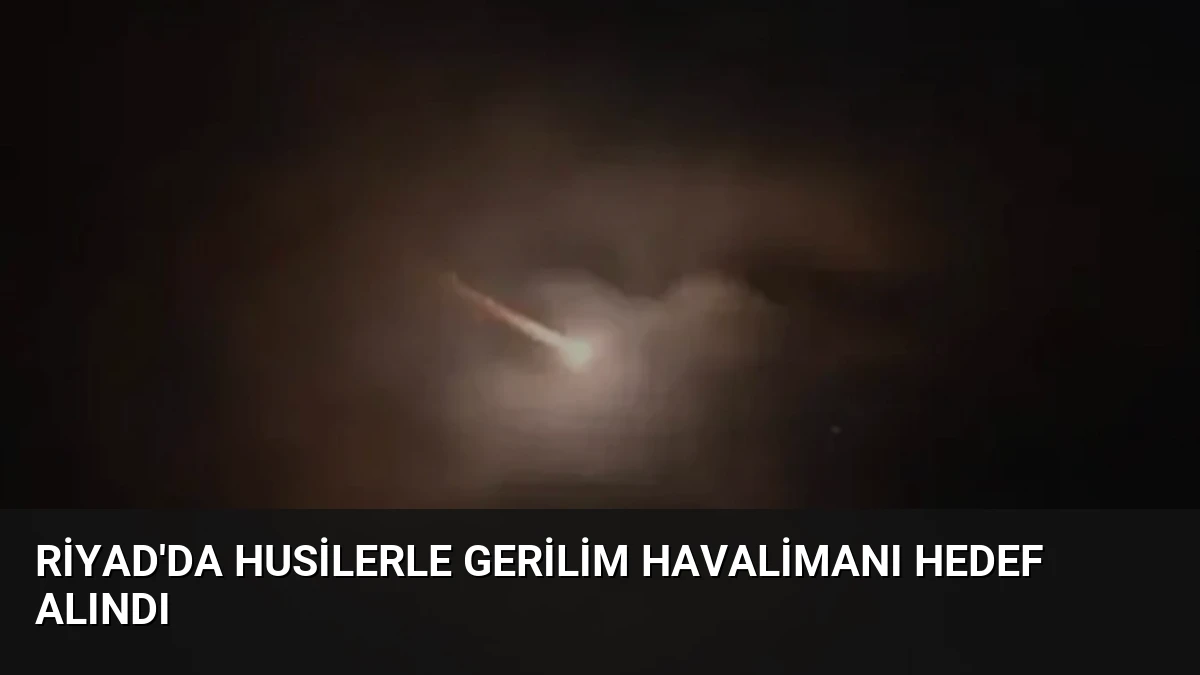 Riyad’da Husilerle Gerilim Havalimanı Hedef Alındı