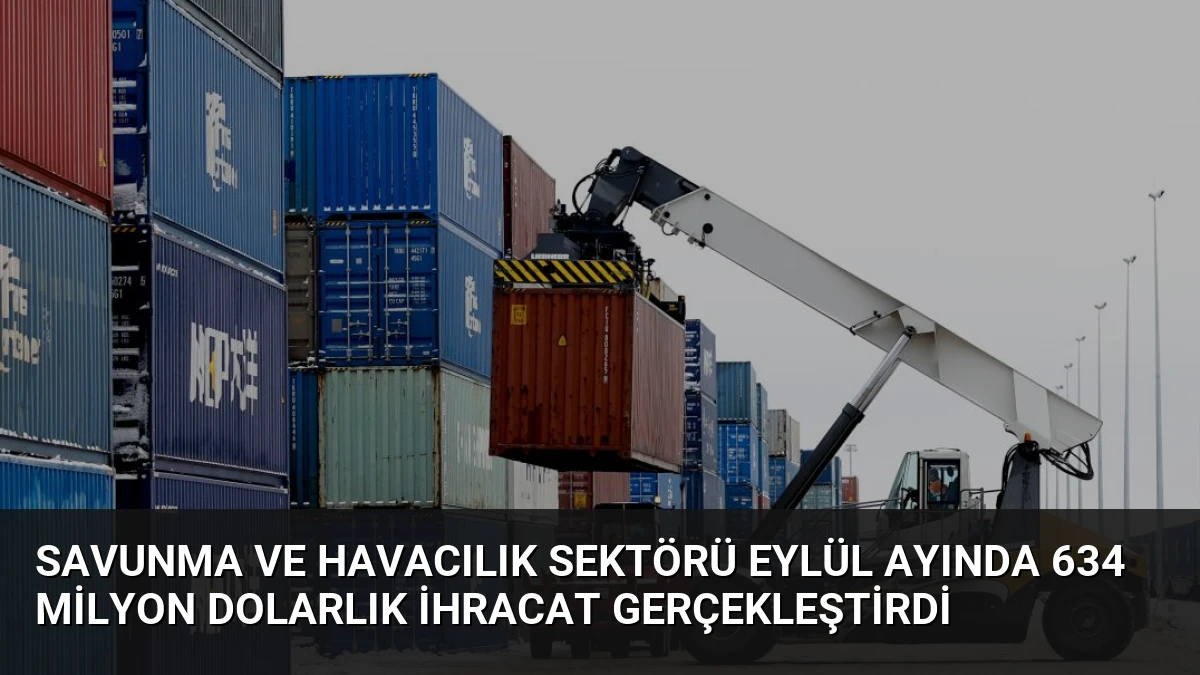 Savunma ve Havacılık Sektörü Eylül Ayında 634 Milyon Dolarlık İhracat Gerçekleştirdi