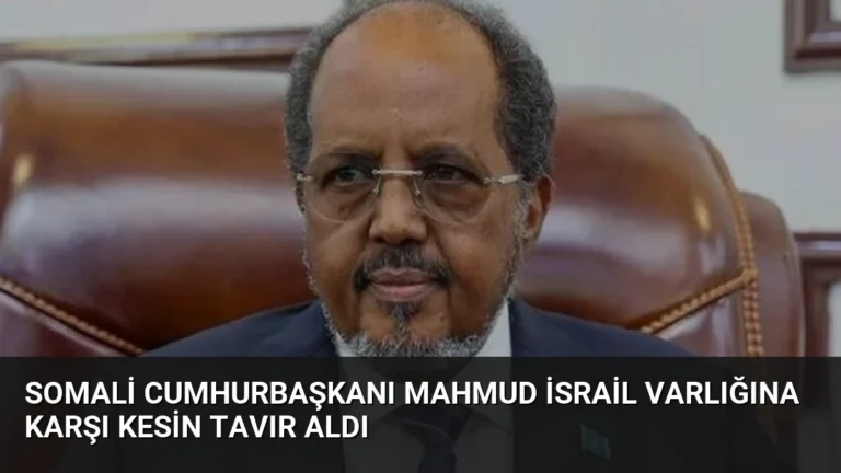 Somali Cumhurbaşkanı Mahmud İsrail Varlığına Karşı Kesin Tavır Aldı