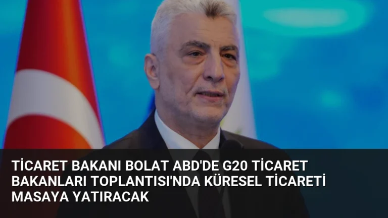 Ticaret Bakanı Bolat ABD’de G20 Ticaret Bakanları Toplantısı’nda Küresel Ticareti Masaya Yatıracak