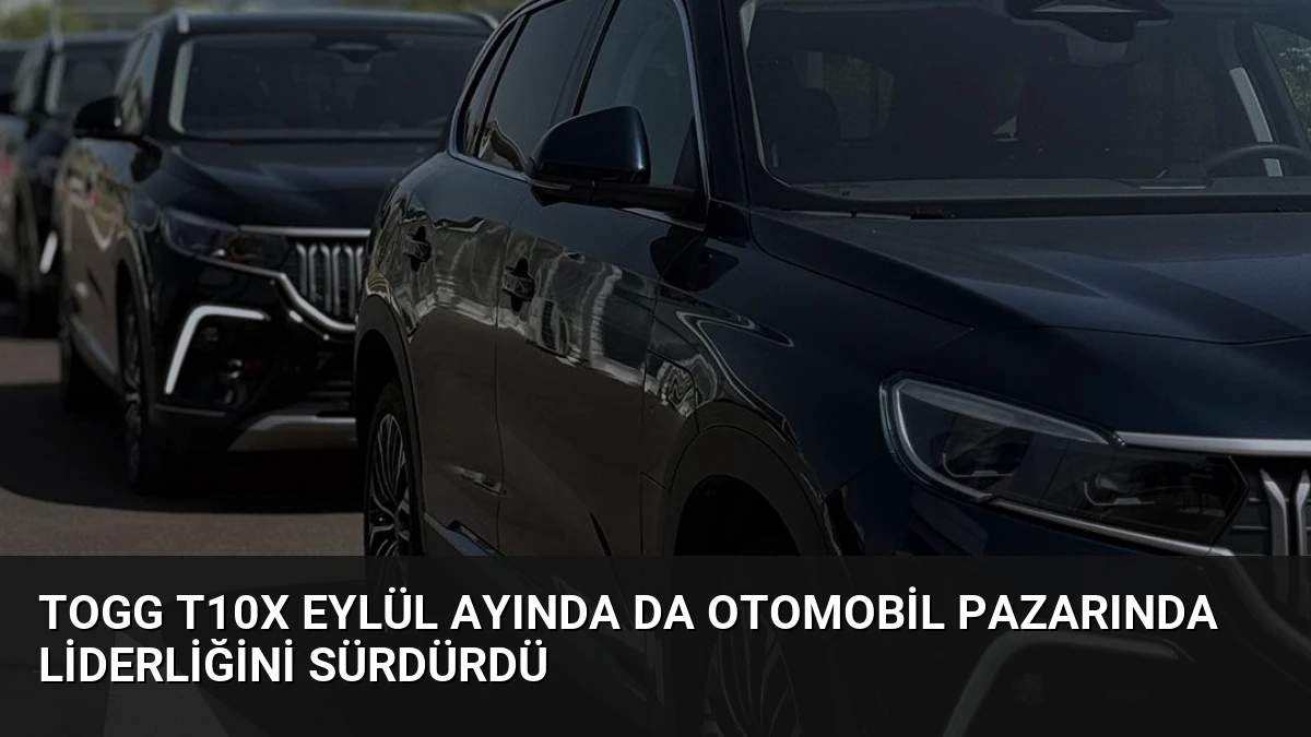 Togg T10X Eylül Ayında da Otomobil Pazarında Liderliğini Sürdürdü