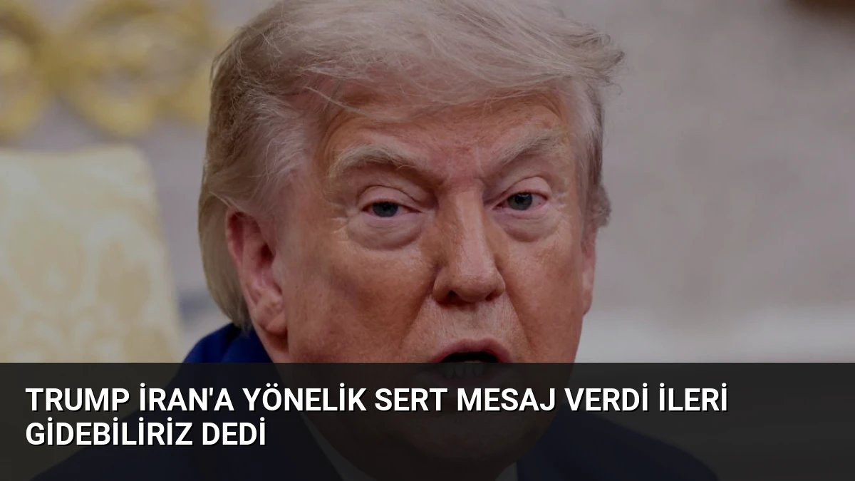Trump İran’a Yönelik Sert Mesaj Verdi İleri Gidebiliriz Dedi