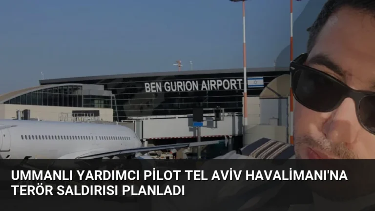 Ummanlı Yardımcı Pilot Tel Aviv Havalimanı’na Terör Saldırısı Planladı